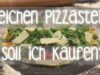 Welchen Pizzastein soll ich kaufen? – Pizzastein-Test mit Pizza, Flammkuchen & Co Pizza e